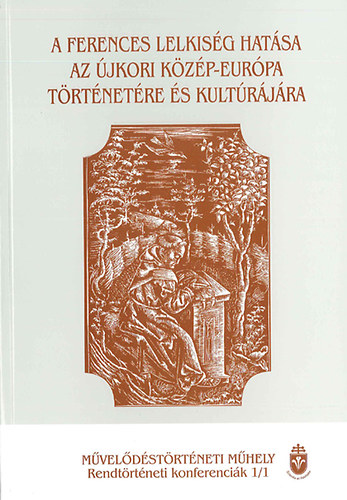 A ferences lelkis�g hat�sa az �jkori K�z�p-Eur�pa t�rt. �s kult�r�j�ra I-II.