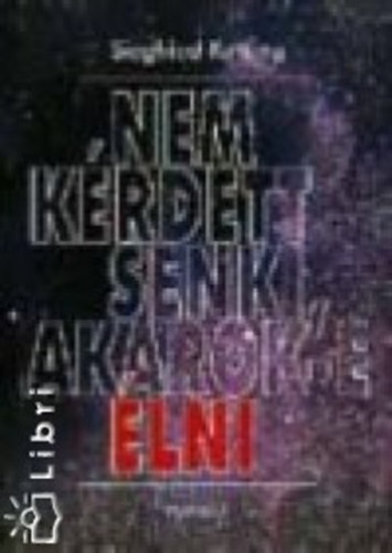 Siegfried Kettling - Nem krdett senki, akarok-e lni