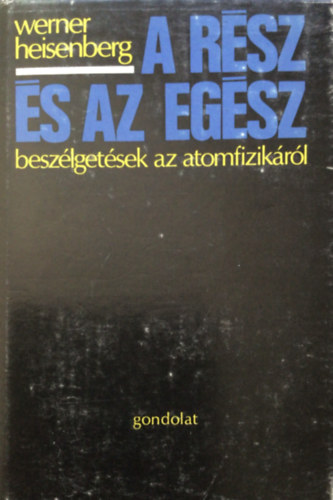 Werner Heisenberg - A rész és az egész - Beszélgetések az atomfizikáról
