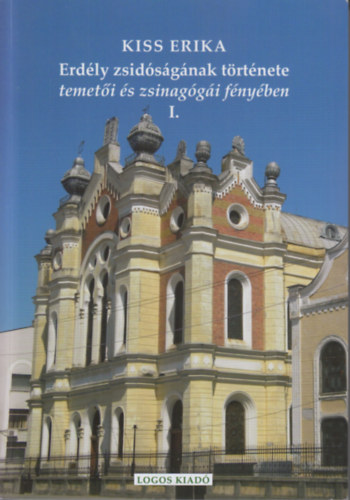Kiss Erika - Erd�ly zsid�s�g�nak t�rt�nete temet�i �s zsinag�g�i f�ny�ben I.
