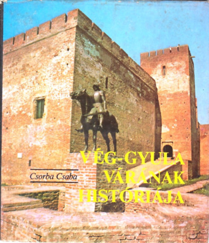 Csorba Csaba - V�g-Gyula v�r�nak hist�ri�ja