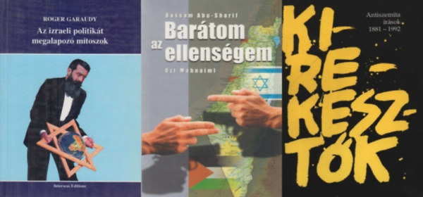 Roger Garaudy, Bassam Abu-Sharif, Karsai L�szl� - 3 m� az antiszemitizmusr�l: Az izraeli politik�t megalapoz� m�toszok  + Kirekeszt�k: Antiszemita �r�sok 1881-1992 + Bar�tom az ellens�gem