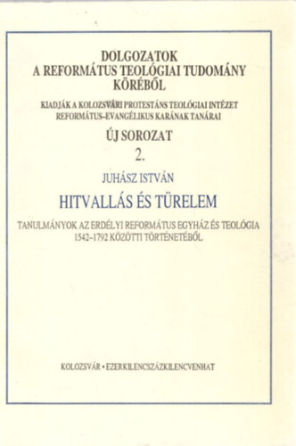 dr. Juh�sz Istv�n (szerk.) - Hitvall�s �s t�relem - �j sorozat 2. Dolgozatok a Reform�tus Teol�giai Tudom�ny k�r�b�l