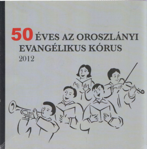 Struhr Andrs (szerk.) - 50 ves az oroszlnyi evanglikus krus 1962-2012