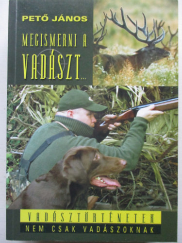 Pet Jnos - Megismerni a vadszt...(Rendhagy vadsztrtnetek, nem csak vadszoknak - Seres Jzsef rajzaival)