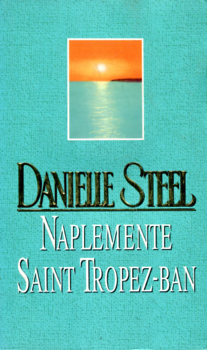 Danielle Steel, Fordította: Sóvágó Katalin - Naplemente Saint Tropez-ban (Steel)