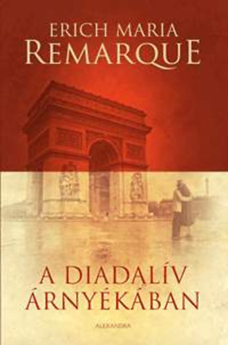 Erich Maria Remarque - A Diadalív árnyékában