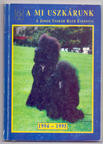 Szerkesztő: Halmi Mónika - A mi uszkárunk - A Joker Uszkár Klub Évkönyve - 1994-1995