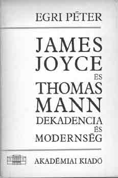 Egri Péter - James Joyce és Thomas Mann: Dekadencia és modernség