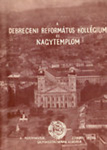 M�dis L�szl� (szerk.) - A Debreceni Reform�tus Koll�gium �s Nagytemplom