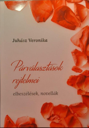 Juh�sz Veronika - P�rv�laszt�sok rejtelmei - elbesz�l�sek, novell�k