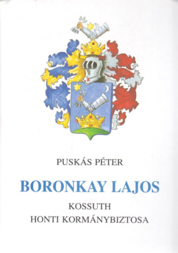 Puskás Péter - Boronkay Lajos - Kossuth honti kormánybiztosa