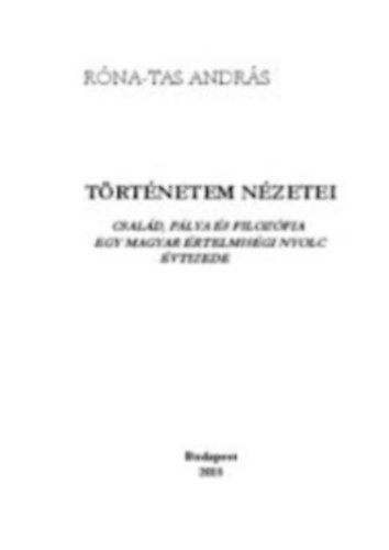 Rna-Tas Andrs - Trtnetem nzetei : csald, plya s filozfia egy magyar rtelmisgi nyolc vtizede