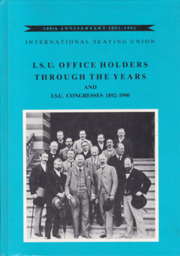 International Skating Union - I.S.U. Office Holders through the Years and I.S.U. Congresses 1892-1990