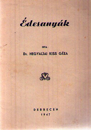 Dr. Hegyaljai Kiss Géza - Édesanyák