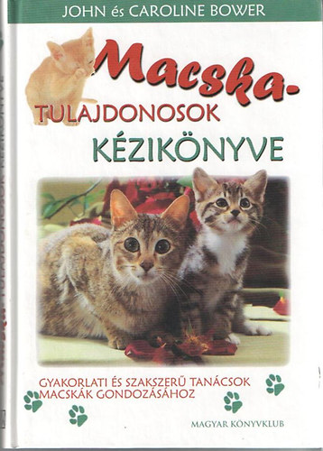 John s Caroline Bower - Macskatulajdonosok kziknyve . Gyakorlati s szakszer tancsok macskk gondozshoz