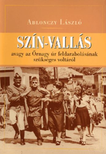 Ablonczy László - SZÍN-VALLÁS, avagy az Őrnagy úr feldarabolásának szükséges voltáról