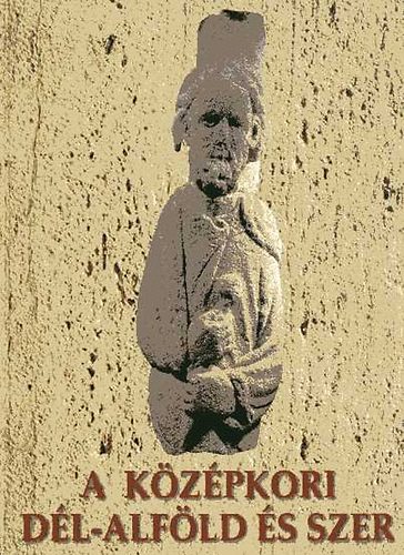 Koll�r Tibor (szerk.) - A k�z�pkori d�l-Alf�ld �s Szer