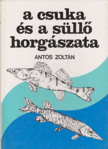 Antos Zoltán - A csuka és a süllő horgászata