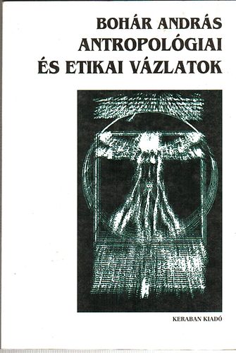 Bohár András - Antropológiai és etikai vázlatok