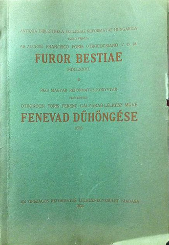 Otrokocsi Foris Ferenc - Fenevad dhngse Magyarorszgon a Jzus Krisztusrl bizonysgottevk ellen 1676. Furor bestiae contra testes Jesu Christi in Hungaria MDCLXXVI.