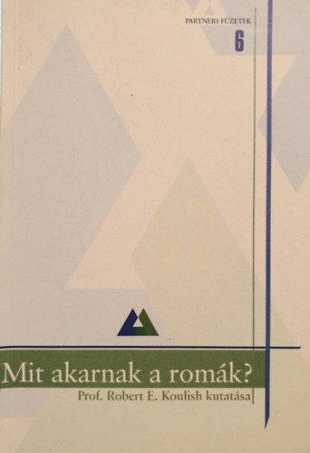 Robert E. Koulish Ph.D. - Mit akarnak a romk? - Felmrs a romk kzleti attitdjrl Magyarorszgon
