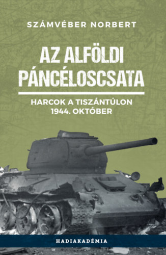 Szmvber Norbert - Az alfldi pncloscsata - Harcok a Tiszntlon, 1944. oktber