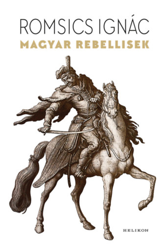 Romsics Ign�c - Magyar rebellisek