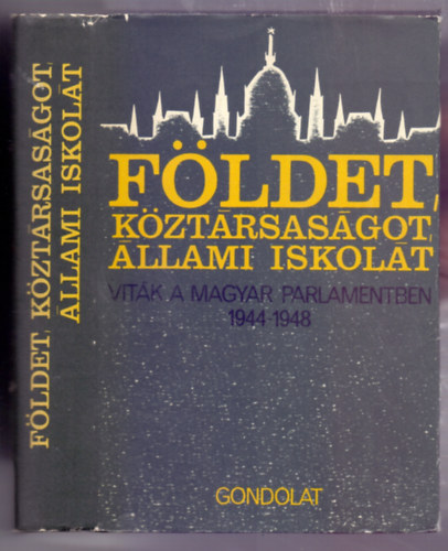 Balogh S�ndor (szerk.) - F�ldet, k�zt�rsas�got, �llami iskol�t! (Vit�k a magyar parlamentben 1944-1948)