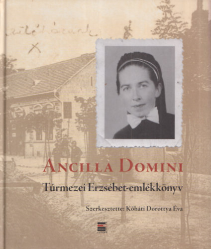 K�h�ti Dorottya �va (szerk.) - Ancilla Domini - T�rmezei Erzs�bet-eml�kk�nyv (DVD-mell�klettel)