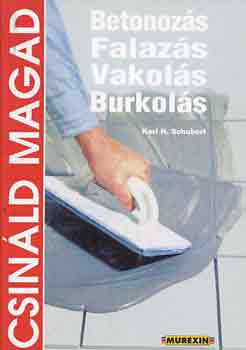 Karl H. Schubert - Betonozs, falazs, vakols, burkols (Csinld magad)