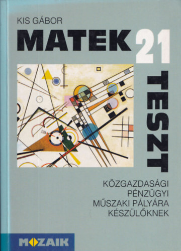 Kis Gbor - 21 matek teszt kzgazdasgi, pnzgyi, mszaki plyra kszlknek