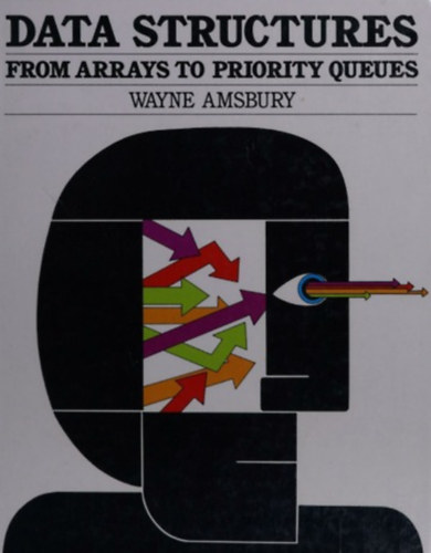 Wayne Amsbury - Data structures : from arrays to priority queues