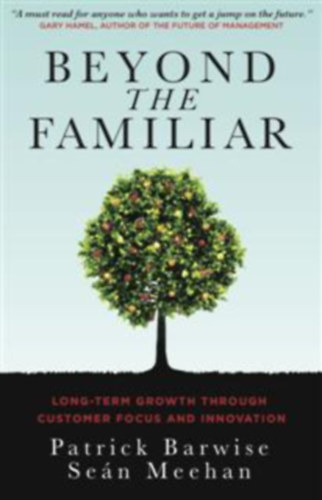 Patrick Barwise, Sean Meehan - Beyond the Familiar: Long-Term Growth through Customer Focus and Innovation