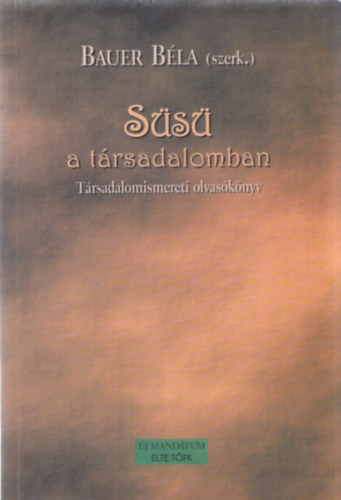 Bauer Bla (szerk.) - Ss a trsadalomban (trsadalomismereti olvasknyv) (dediklt)