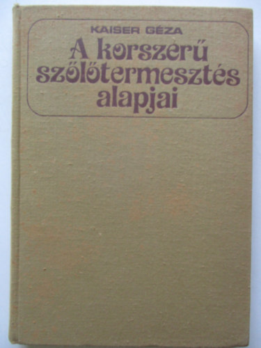 Kaiser Gza - A korszer szltermeszts alapjai
