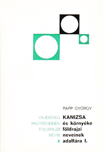 Penavin Olga dr. (szerk.) - Kanizsa s krnyke fldrajzi neveinek adattra I. (Vajdasg helysgeinek fldrajzi nevei 8.)