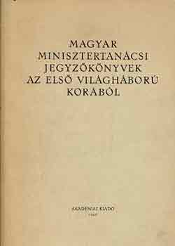 Iv�nyi Emma (szerk.) - Magyar minisztertan�csi jegyz�k�nyvek az els� vil�gh�bor� kor�b�l