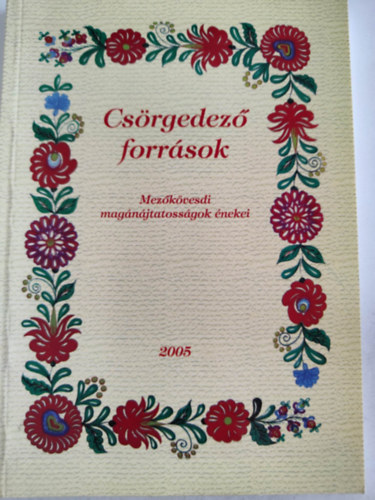 Csörgedező források - Mezőkövesdi magánájtatosságok énekei