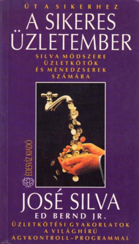 Jos Silva, Ed Bernd Jr., Szerk.: Pavlov Anna, Ford.: Bresi Csilla - A sikeres zletember - Silva mdszere zletktk s menedzserek szmra (zletktsi gyakorlatok a vilghr Agykontroll-programmal) (Sajt kppel)