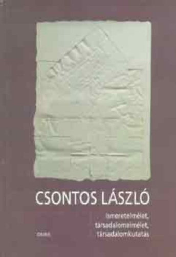 Csontos Lszl - Ismeretelmlet, trsadalomelmlet, trsadalomkutats