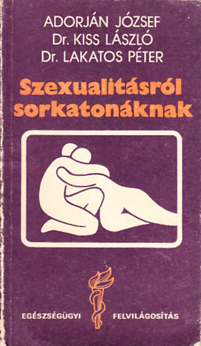 Adorjn Jzsef, Dr. Kiss Lszl, Dr. Lakatos Pter - Szexualitsrl sorkatonknak