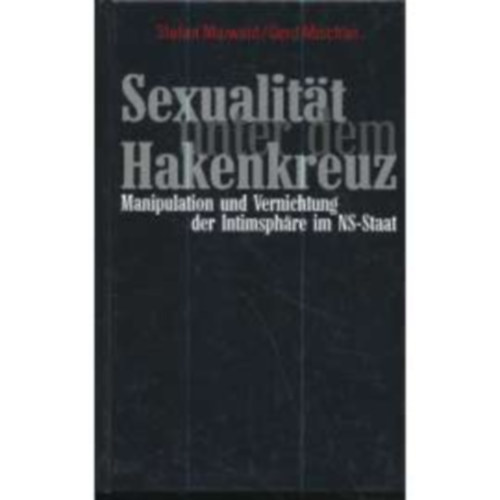 Stefan Maiwald, Gerd Mischler - Sexualit�t unter dem Hakenkreuz: Manipulation und Vernichtung der Intimsphare im NS-Staat