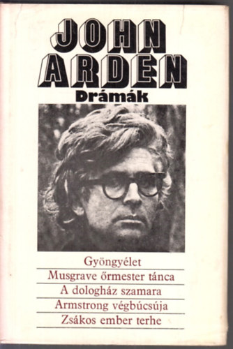 John Arden, Mesterhzi Mrton (szerk.), Bartos Tibor (ford.), Gncz rpd (ford.), Vajda Mikls (ford.) - John Arden Drmk - Gyngylet / Musgrave rmester tnca / A dologhz szamara / Armstrong vgbcsja / Zskos ember terhe