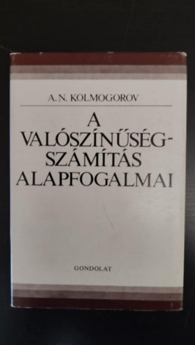 A. N. Kolmogorov, Zibolen Endre (ford.), Révész Pál (lektor) - A valószínűségszámítás alapfogalmai (Klasszikus valószínűségszámítás / Végtelen valószínűségi mezők / Valószínűségi változók / Feltételes valószínűségek és várható értékek / Függetlenség. A nagy számok törvény