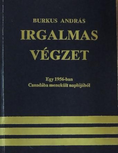 Burkus Andrs - Irgalmas vgzet - Egy 1956-ban Canadba meneklt napljbl