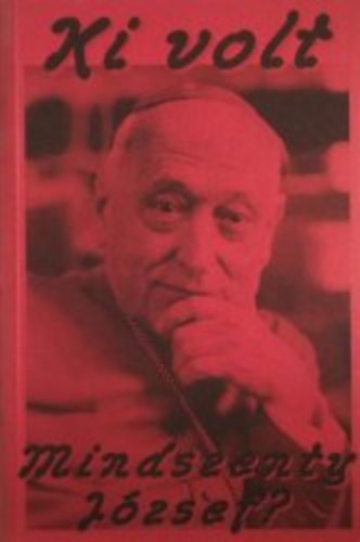 Mészáros István (szerk.) - Ki volt Mindszenty? Cikkgyűjtemény 1944-1998