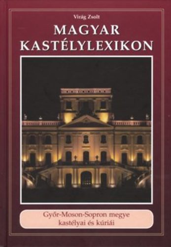 Virg Zsolt - Magyar kastlylexikon 9. - Gyr-Moson-Sopron megye kastlyai s krii