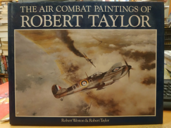 Robert Weston, Robert Taylor - The Air Combat Paintings of Robert Taylor