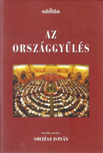 Soltész István (szerk.) - Az Országgyűlés (Az Országgyűlés feladatai, szervezete és működése 1990-2008)